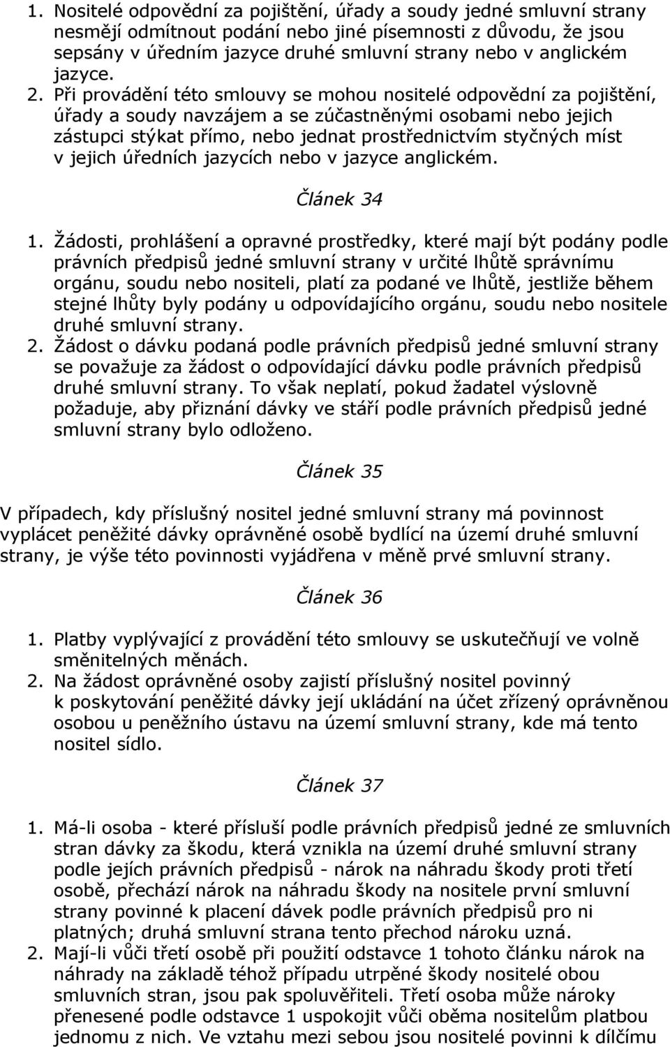 Při provádění této smlouvy se mohou nositelé odpovědní za pojištění, úřady a soudy navzájem a se zúčastněnými osobami nebo jejich zástupci stýkat přímo, nebo jednat prostřednictvím styčných míst v