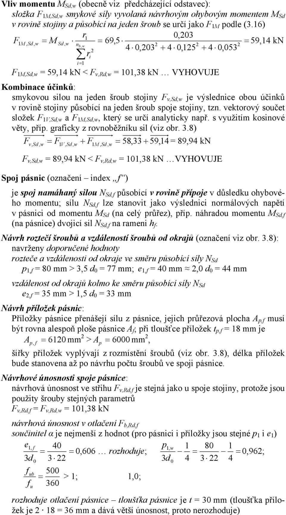 stojiny působící na jeden šroub spoje stojiny, tzn. vektorový součet složek V,Sd, a,sd,, který se určí analyticky např. s využitím kosinové věty, příp. graicky z rovnoběžníku sil (viz obr. 3.