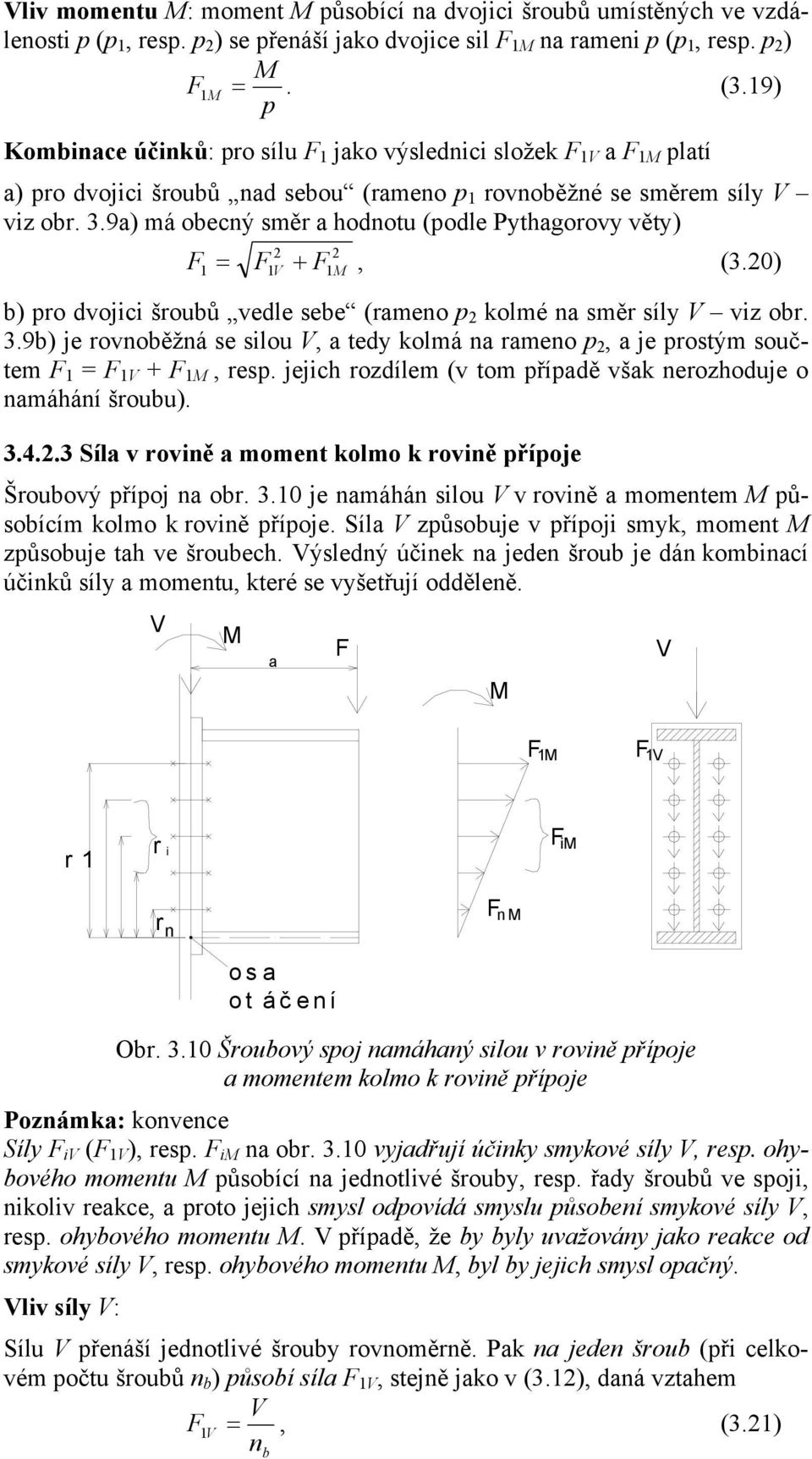 9a) má obecný směr a hodnotu (podle Pythagorovy věty) V +, (3.0) b) pro dvojici šroubů vedle sebe (rameno p kolmé na směr síly V viz obr. 3.