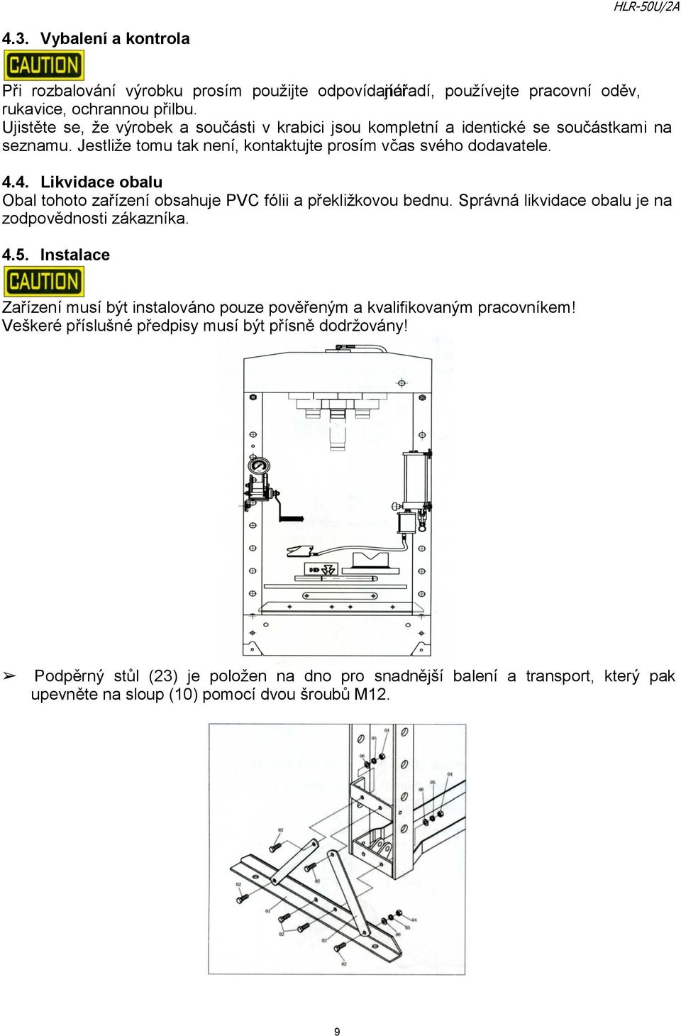 .. Likvidace obalu Obal tohoto zařízení obsahuje PVC fólii a překližkovou bednu. Správná likvidace obalu je na zodpovědnosti zákazníka..5.