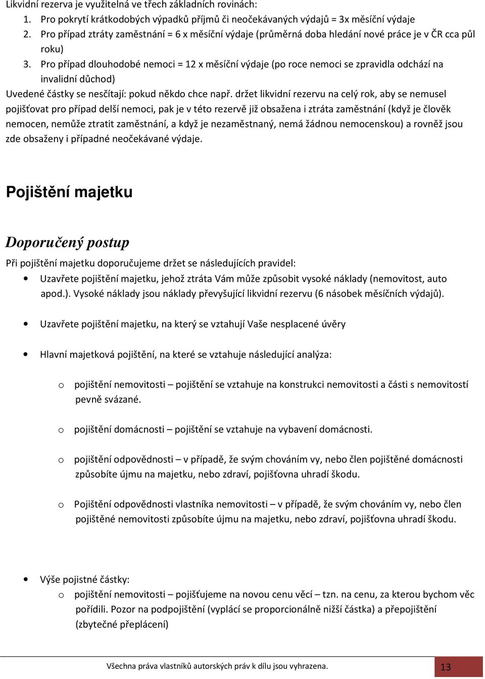 Pro případ dlouhodobé nemoci = 12 x měsíční výdaje (po roce nemoci se zpravidla odchází na invalidní důchod) Uvedené částky se nesčítají: pokud někdo chce např.