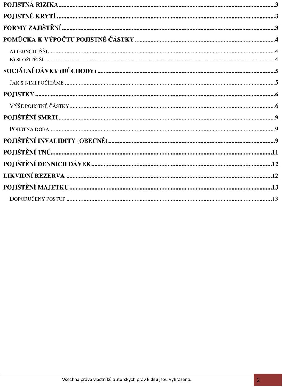 ..6 POJIŠTĚNÍ SMRTI...9 POJISTNÁ DOBA...9 POJIŠTĚNÍ INVALIDITY (OBECNÉ)...9 POJIŠTĚNÍ TNÚ...11 POJIŠTĚNÍ DENNÍCH DÁVEK.