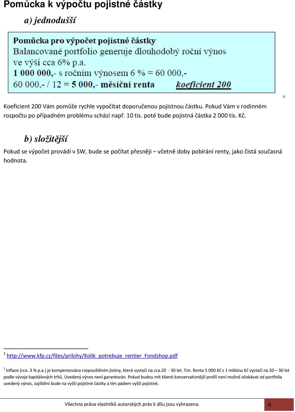 cz/files/prilohy/kolik_potrebuje_rentier_fondshop.pdf 2 Inflace (cca. 3 % p.a.) je kompenzována rozpouštěním jistiny, která vystačí na cca.20-30 let. Tzn.