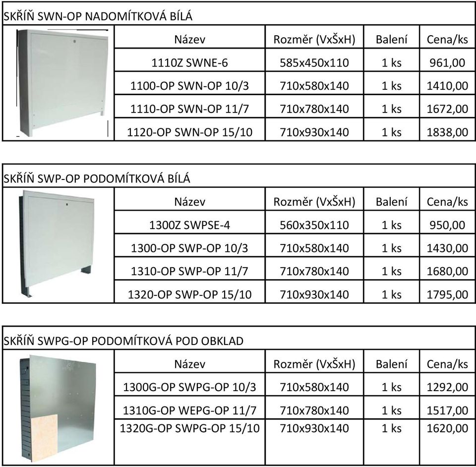 950,00 1300-OP SWP-OP 10/3 710x580x140 1 ks 1430,00 1310-OP SWP-OP 11/7 710x780x140 1 ks 1680,00 1320-OP SWP-OP 15/10 710x930x140 1 ks 1795,00 SKŘÍŇ SWPG-OP PODOMÍTKOVÁ POD