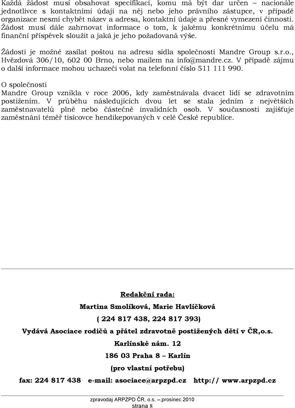 Žádosti je možné zasílat poštou na adresu sídla společnosti Mandre Group s.r.o., Hvězdová 306/10, 602 00 Brno, nebo mailem na info@mandre.cz.