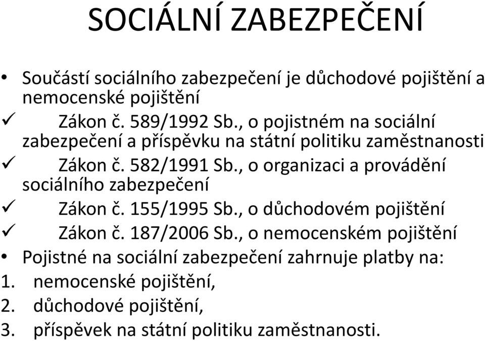 , o organizaci a provádění sociálního zabezpečení Zákon č. 155/1995 Sb., o důchodovém pojištění Zákon č. 187/2006 Sb.