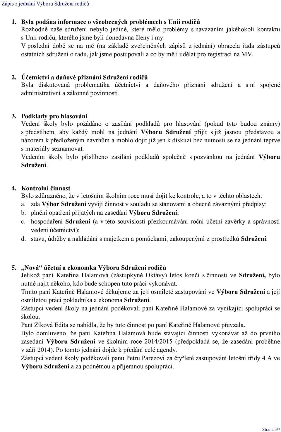 Účetnictví a daňové přiznání Sdružení rodičů Byla diskutovaná problematika účetnictví a daňového přiznání sdružení a s ní spojené administrativní a zákonné povinnosti. 3.