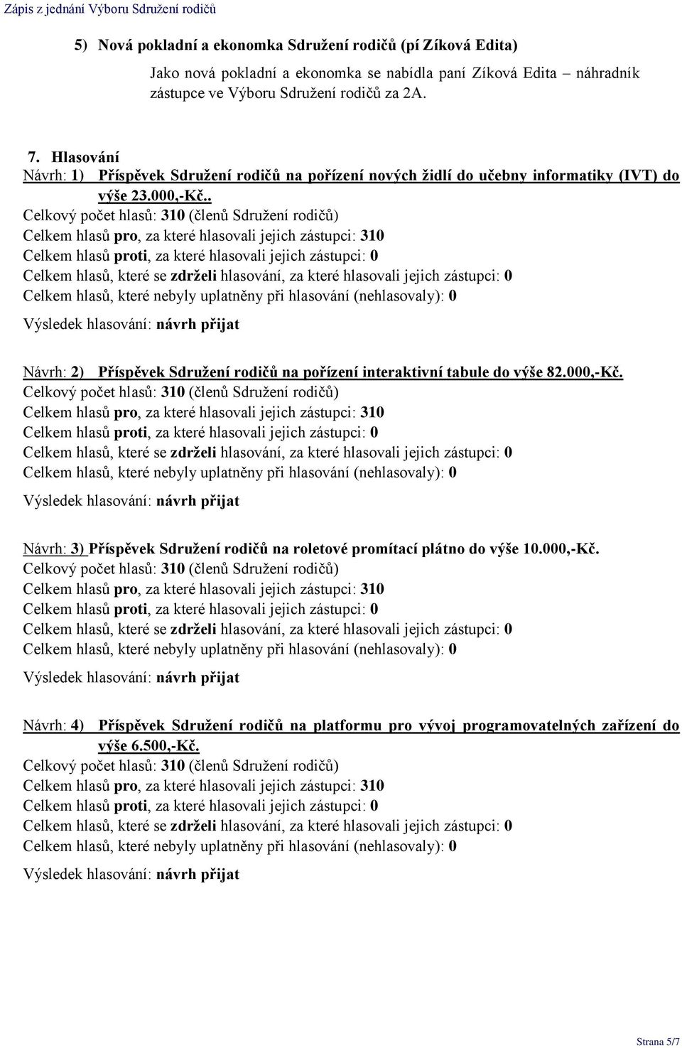 000,-Kč.. Návrh: 2) Příspěvek Sdružení rodičů na pořízení interaktivní tabule do výše 82.000,-Kč. Návrh: 3) Příspěvek Sdružení rodičů na roletové promítací plátno do výše 10.