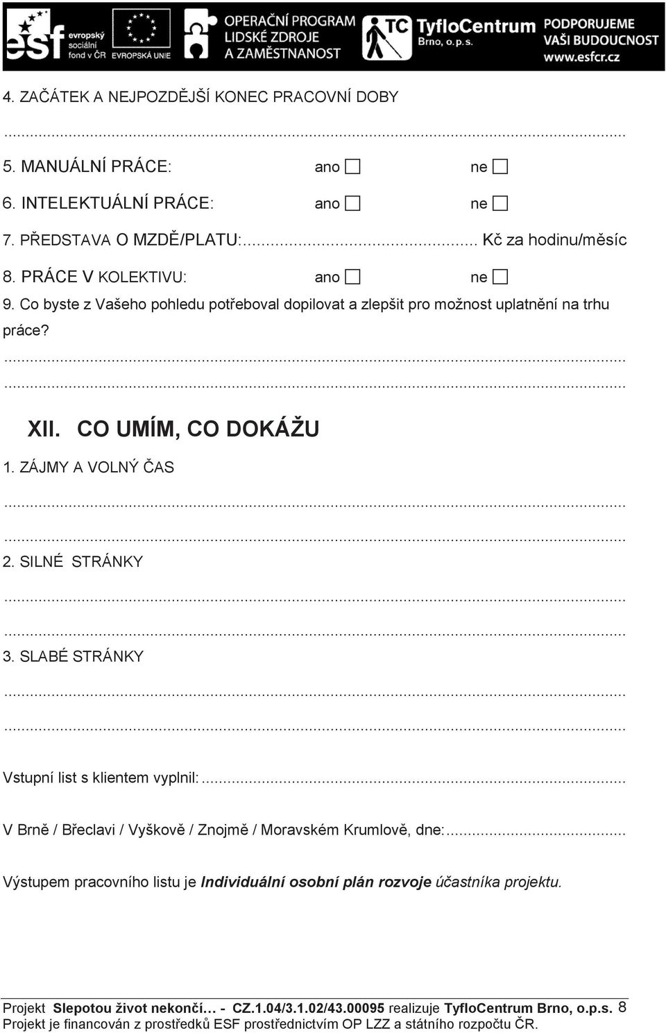 ZÁJMY A VOLNÝ AS 2. SILNÉ STRÁNKY 3. SLABÉ STRÁNKY Vstupní list s klientem vyplnil:... V Brn / B eclavi / Vyškov / Znojm / Moravském Krumlov, dne:.