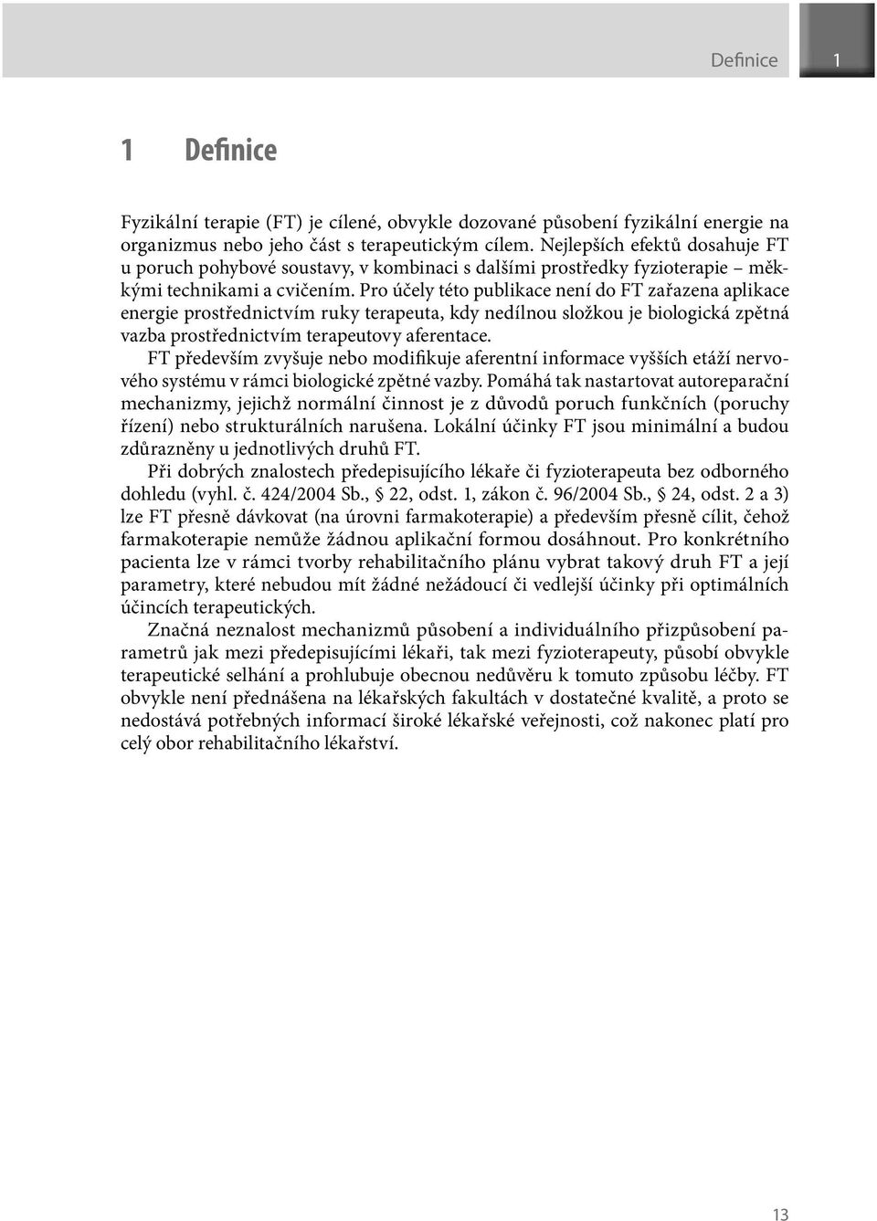 Pro účely této publikace není do FT zařazena aplikace energie prostřednictvím ruky terapeuta, kdy nedílnou složkou je biologická zpětná vazba prostřednictvím terapeutovy aferentace.