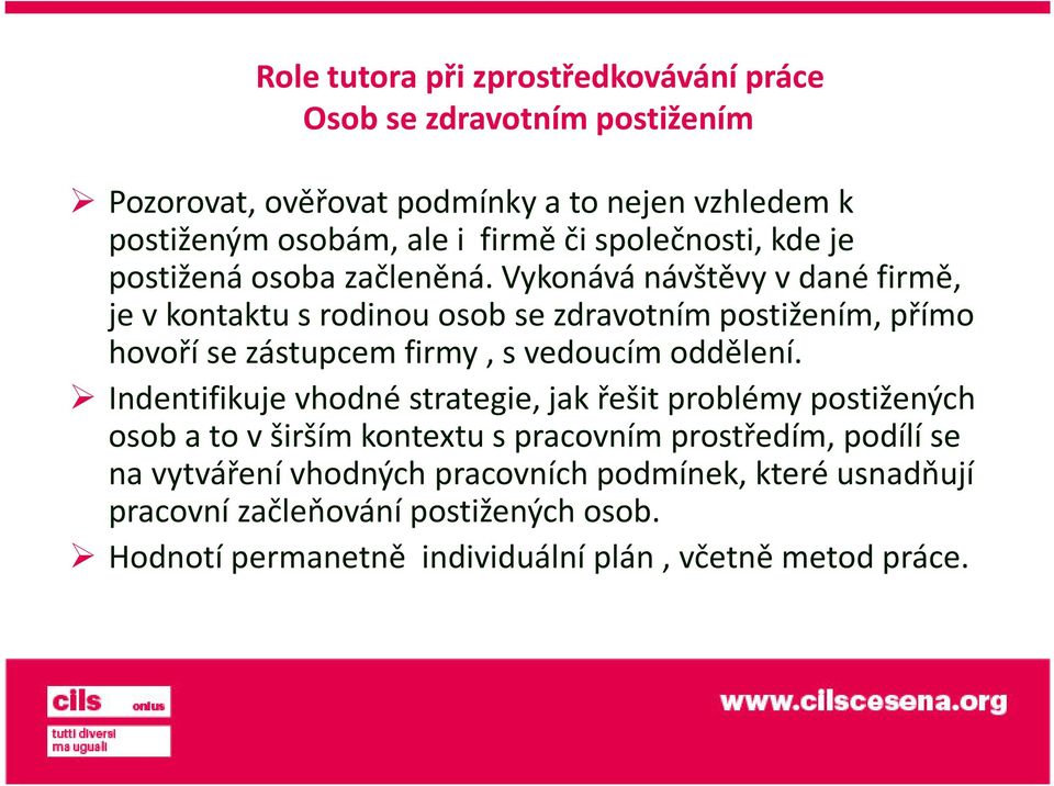 Vykonává návštěvy v dané firmě, je v kontaktu s rodinou osob se zdravotním postižením, přímo hovoří se zástupcem firmy, s vedoucím oddělení.