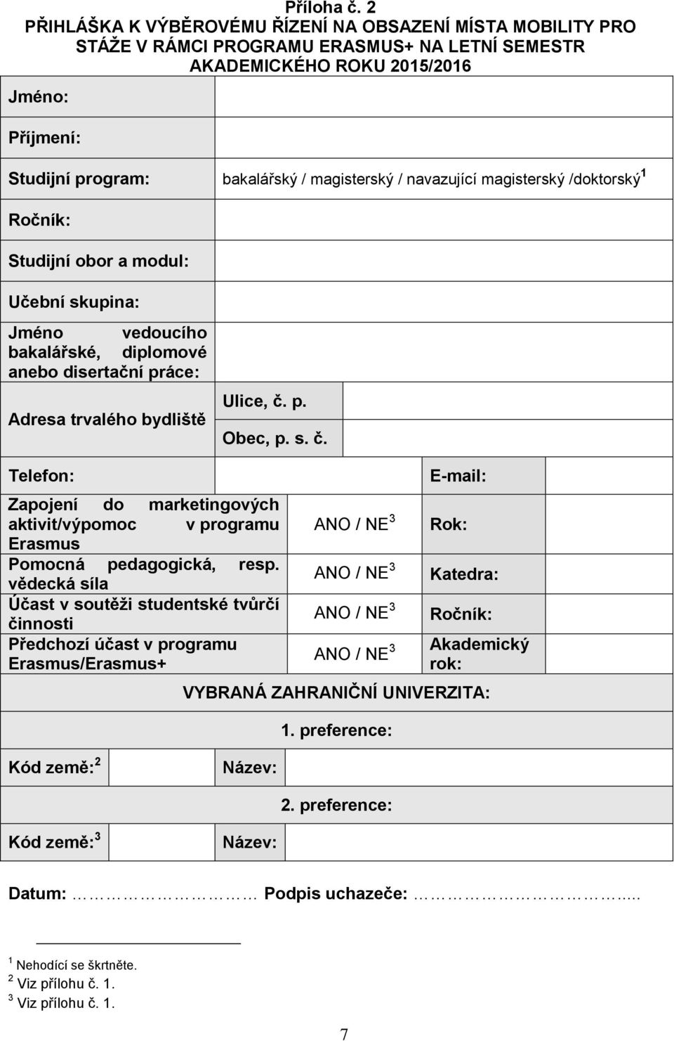 / navazující magisterský /doktorský 1 Ročník: Studijní obor a modul: Učební skupina: Jméno vedoucího bakalářské, diplomové anebo disertační práce: Adresa trvalého bydliště Ulice, č.