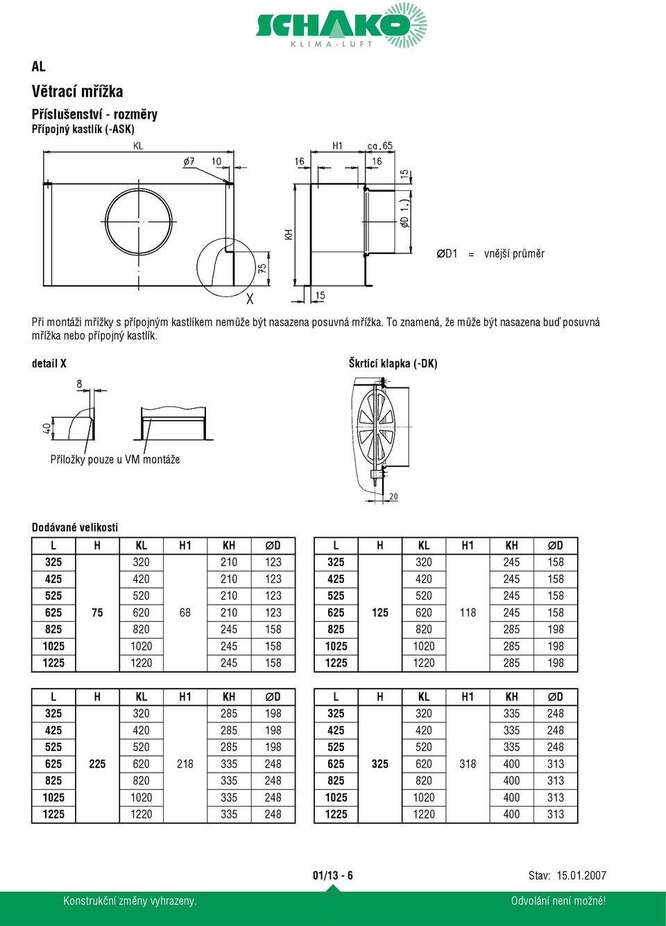 detail X Škrtící klapka (-DK) Příložky pouze u VM montáže Dodávané velikosti L H KL H1 KH ØD L H KL H1 KH ØD 325 320 210 123 325 320 245 158 425 420 210 123 425 420 245 158 525 520 210 123 525 520
