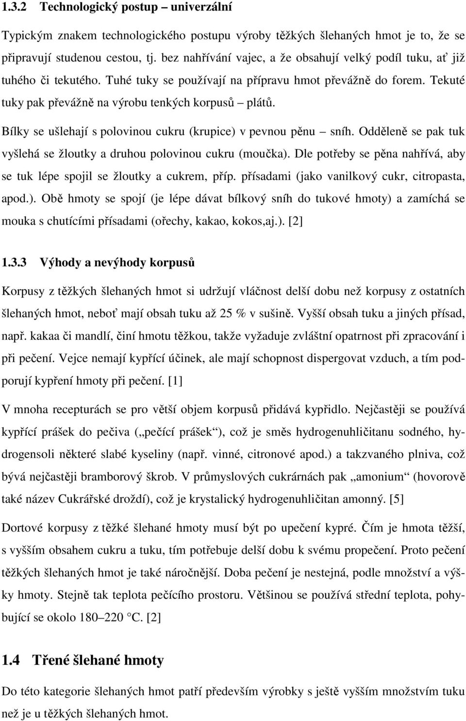 Bílky se ušlehají s polovinou cukru (krupice) v pevnou pěnu sníh. Odděleně se pak tuk vyšlehá se žloutky a druhou polovinou cukru (moučka).