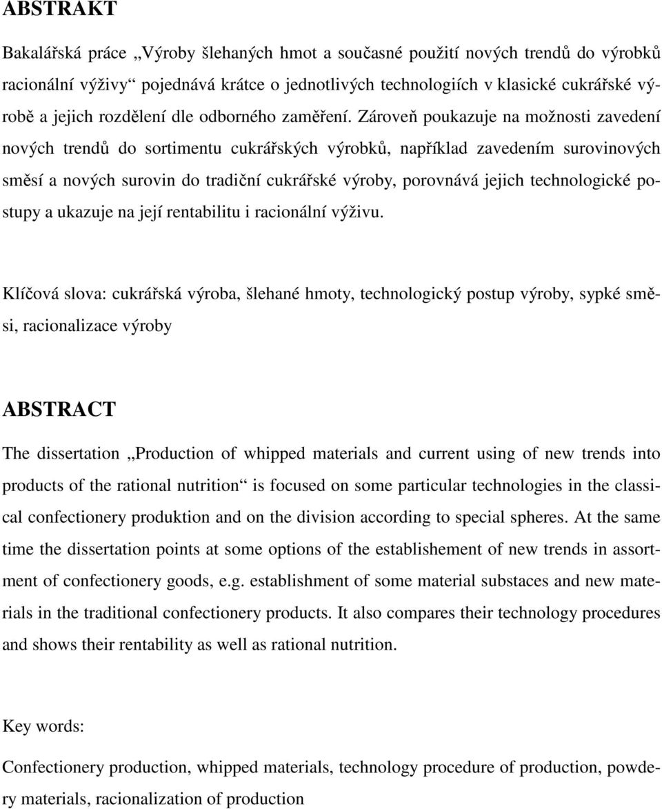 Zároveň poukazuje na možnosti zavedení nových trendů do sortimentu cukrářských výrobků, například zavedením surovinových směsí a nových surovin do tradiční cukrářské výroby, porovnává jejich