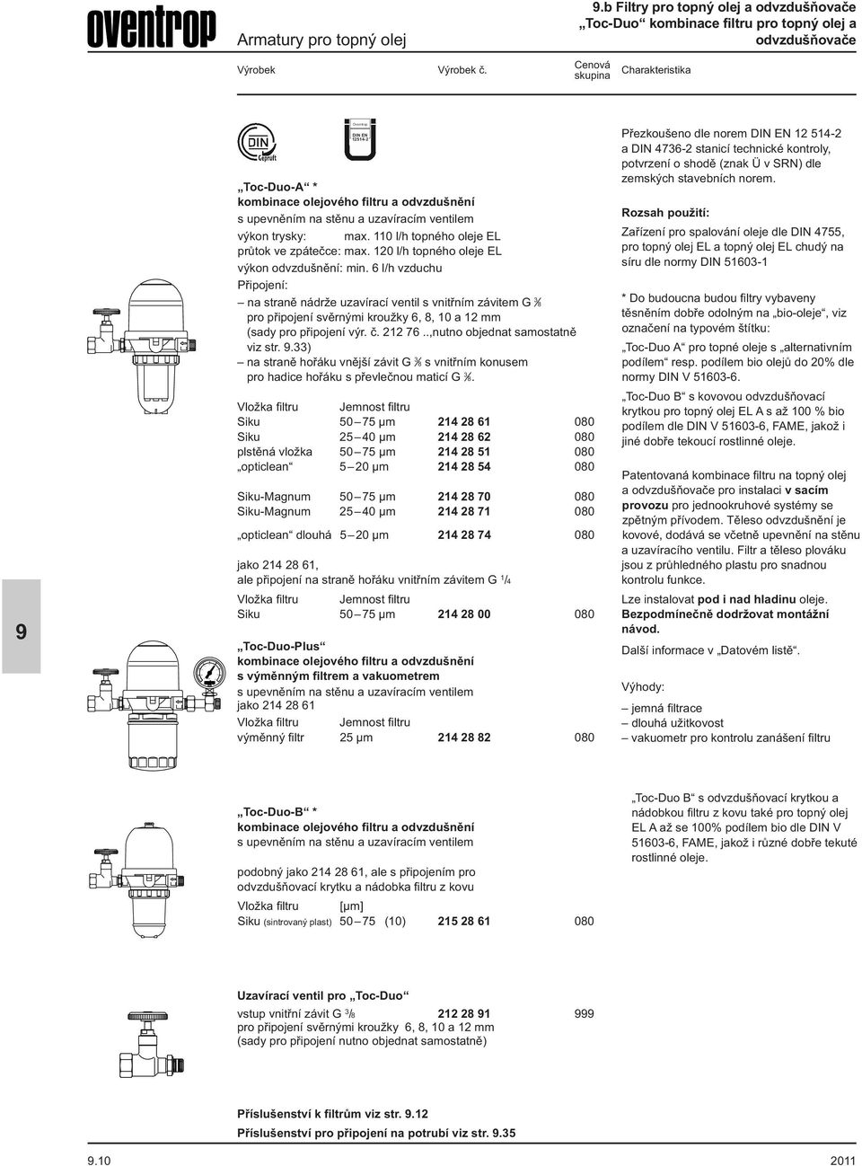 uzavíracím ventilem výkon trysky: max. 110 l/h topného oleje EL průtok ve zpátečce: max. 120 l/h topného oleje EL výkon odvzdušnění: min.