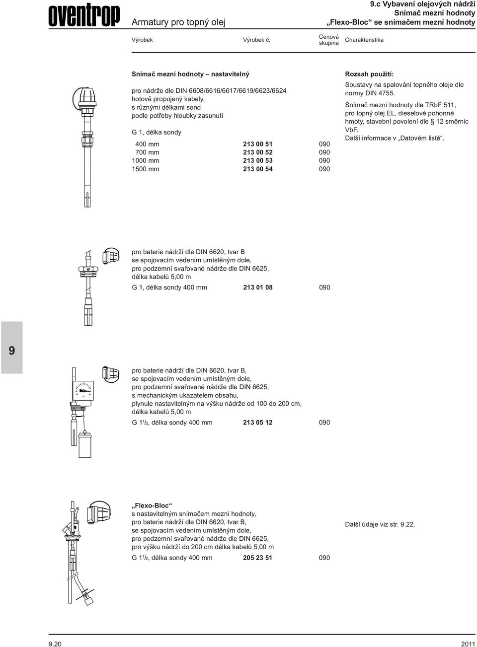 700 mm 213 00 52 00 1000 mm 213 00 53 00 1500 mm 213 00 54 00 Soustavy na spalování topného oleje dle normy DIN 4755.