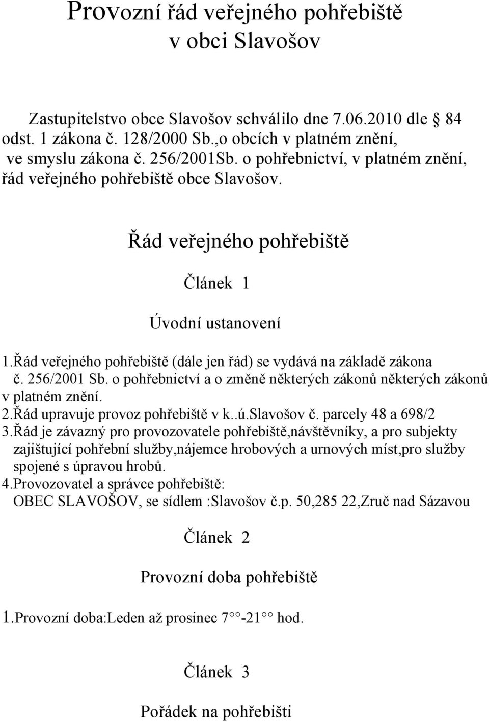 256/2001 Sb. o pohřebnictví a o změně některých zákonů některých zákonů v platném znění. 2.Řád upravuje provoz pohřebiště v k..ú.slavošov č. parcely 48 a 698/2 3.