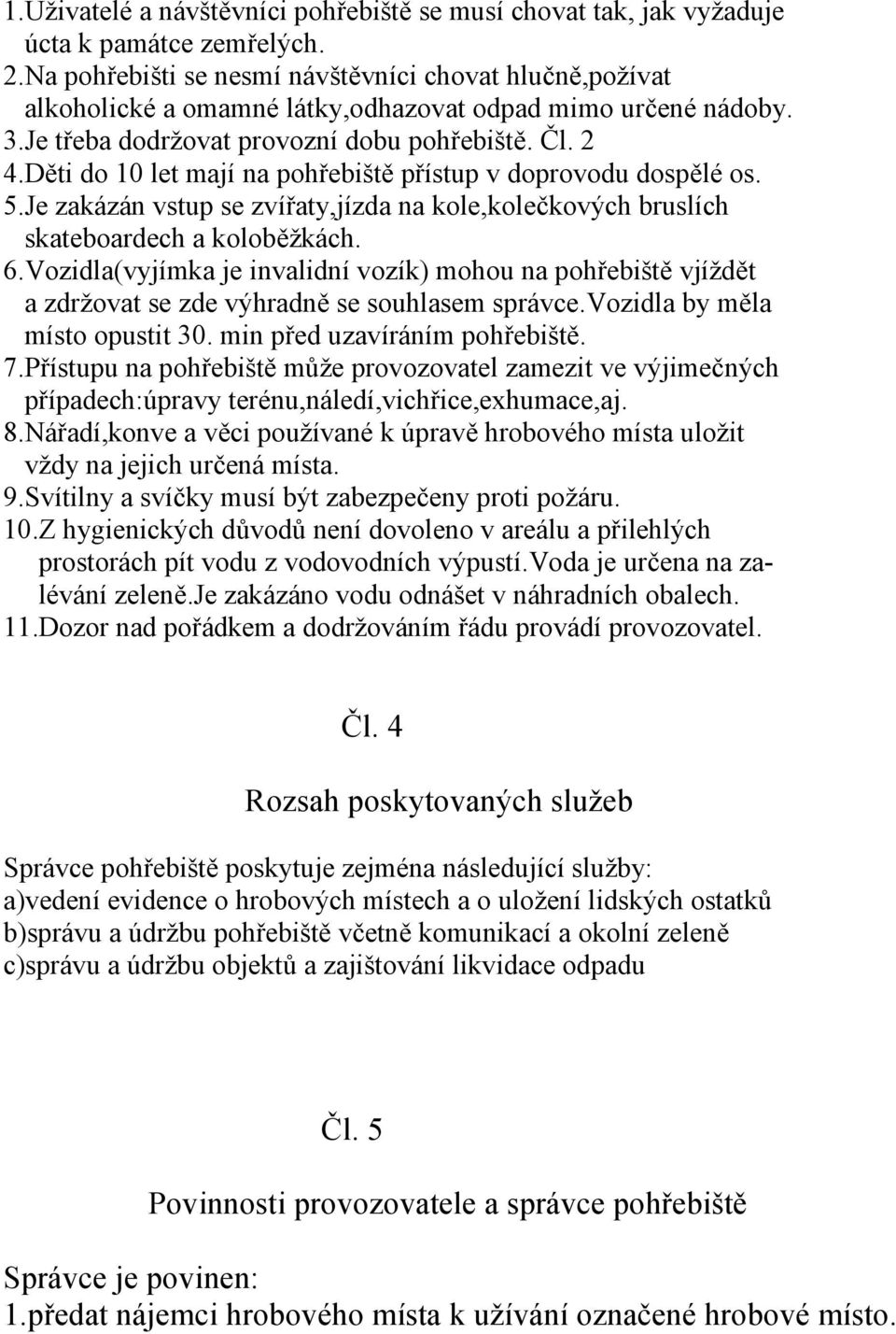 Děti do 10 let mají na pohřebiště přístup v doprovodu dospělé os. 5.Je zakázán vstup se zvířaty,jízda na kole,kolečkových bruslích skateboardech a koloběžkách. 6.