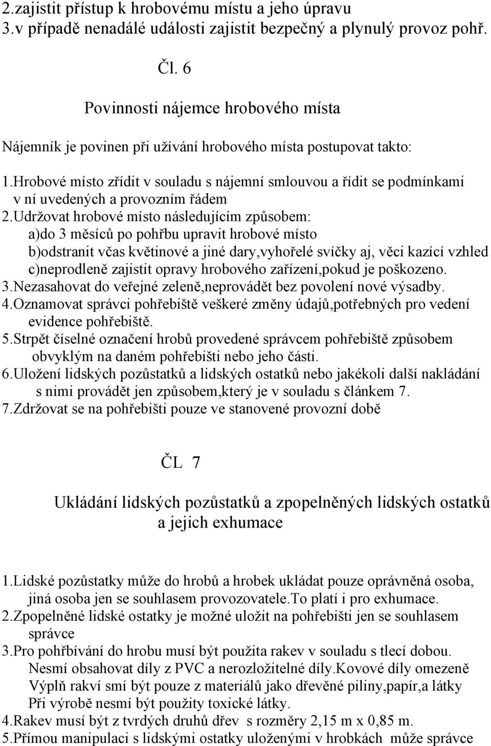 Hrobové místo zřídit v souladu s nájemní smlouvou a řídit se podmínkami v ní uvedených a provozním řádem 2.