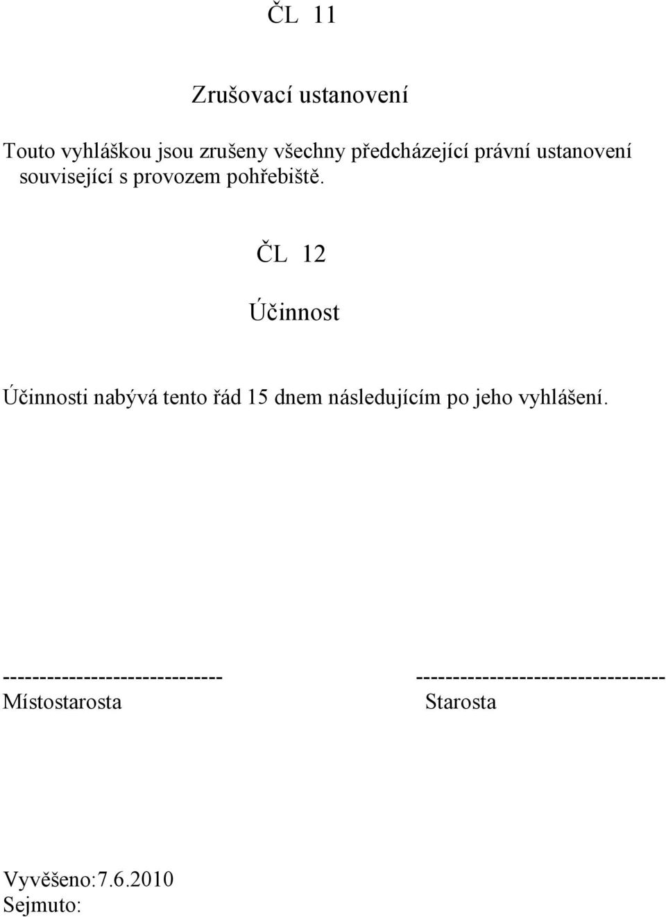 ČL 12 Účinnost Účinnosti nabývá tento řád 15 dnem následujícím po jeho vyhlášení.