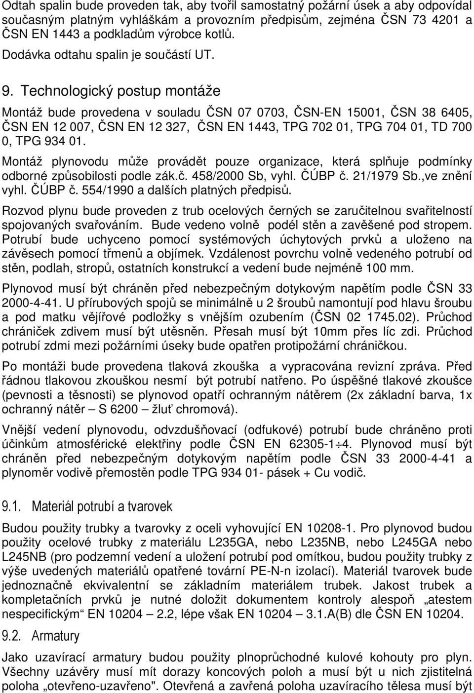 Technologický postup montáže Montáž bude provedena v souladu ČSN 07 0703, ČSN-EN 15001, ČSN 38 6405, ČSN EN 12 007, ČSN EN 12 327, ČSN EN 1443, TPG 702 01, TPG 704 01, TD 700 0, TPG 934 01.