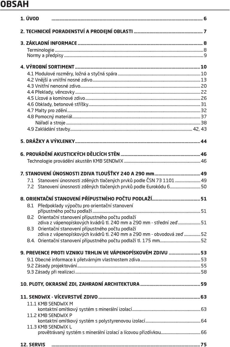 6 Obklady, betonové stříšky...31 4.7 Malty pro zdění...32 4.8 Pomocný materiál...37 Nářadí a stroje...38 4.9 Zakládání stavby... 42, 43 5. DRÁŽKY A VÝKLENKY...44 6.