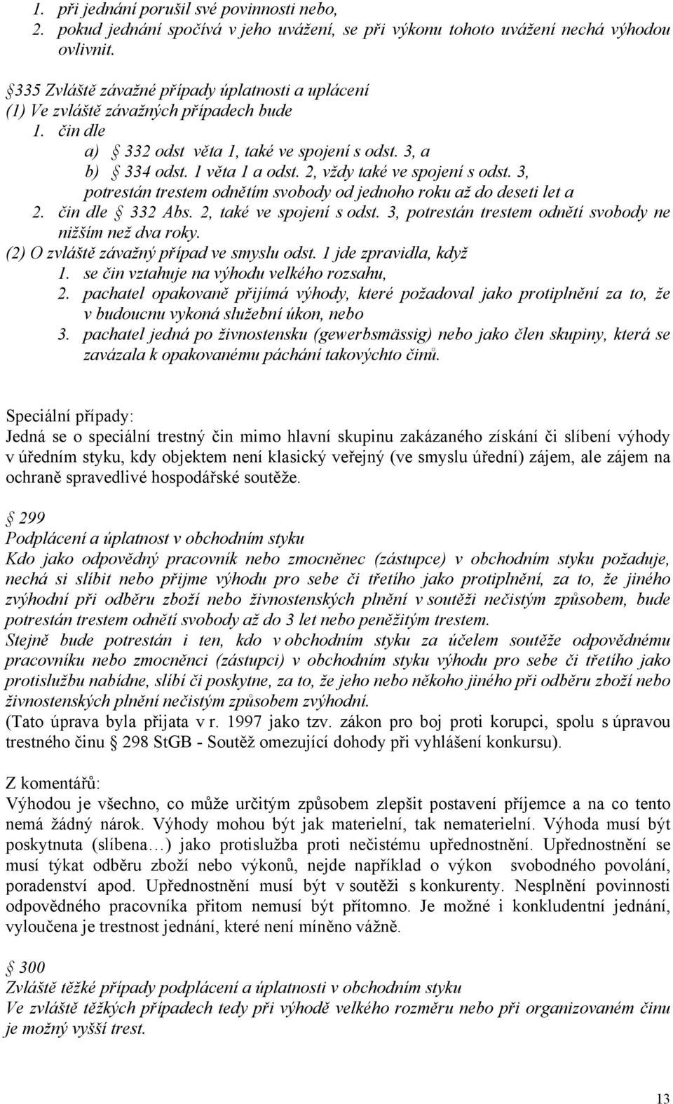 2, vždy také ve spojení s odst. 3, potrestán trestem odnětím svobody od jednoho roku až do deseti let a 2. čin dle 332 Abs. 2, také ve spojení s odst.