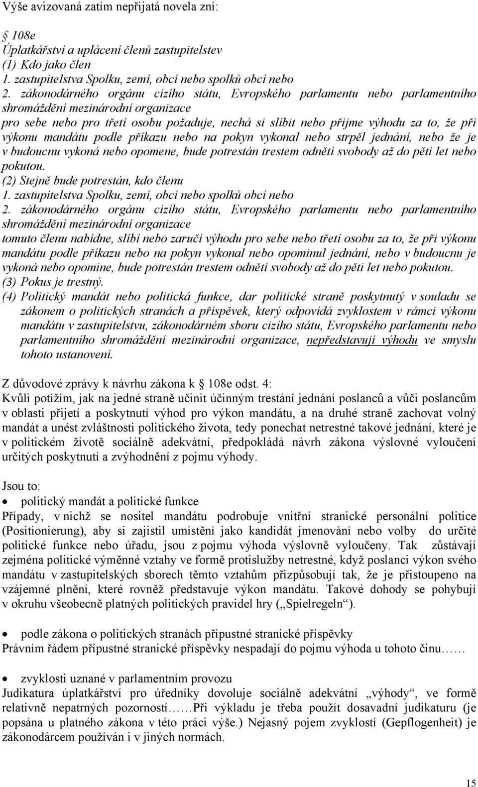 výkonu mandátu podle příkazu nebo na pokyn vykonal nebo strpěl jednání, nebo že je v budoucnu vykoná nebo opomene, bude potrestán trestem odnětí svobody až do pěti let nebo pokutou.