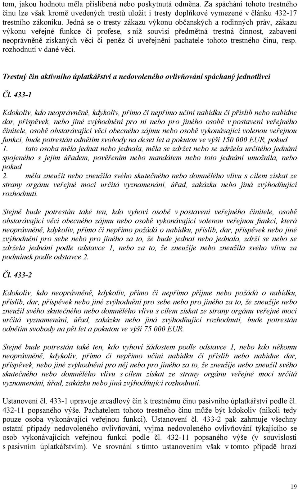 uveřejnění pachatele tohoto trestného činu, resp. rozhodnutí v dané věci. Trestný čin aktivního úplatkářství a nedovoleného ovlivňování spáchaný jednotlivci Čl.