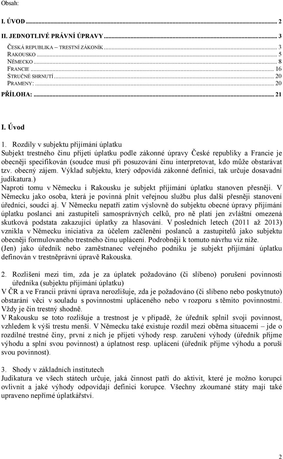 může obstarávat tzv. obecný zájem. Výklad subjektu, který odpovídá zákonné definici, tak určuje dosavadní judikatura.) Naproti tomu v Německu i Rakousku je subjekt příjímání úplatku stanoven přesněji.
