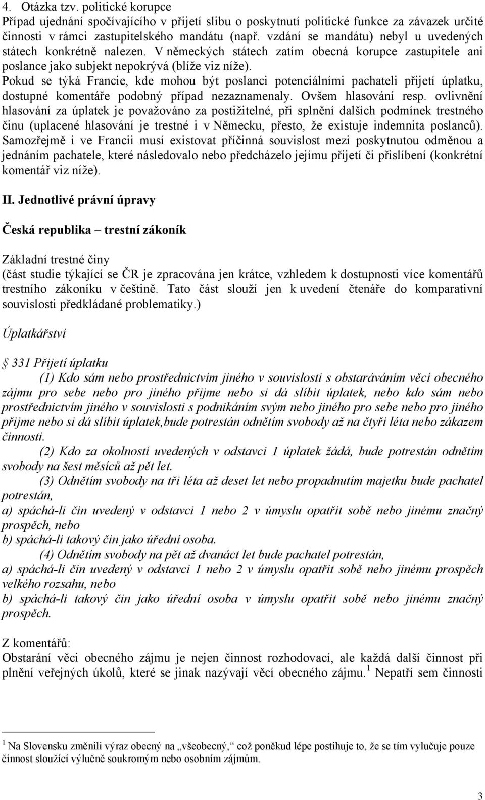 Pokud se týká Francie, kde mohou být poslanci potenciálními pachateli přijetí úplatku, dostupné komentáře podobný případ nezaznamenaly. Ovšem hlasování resp.