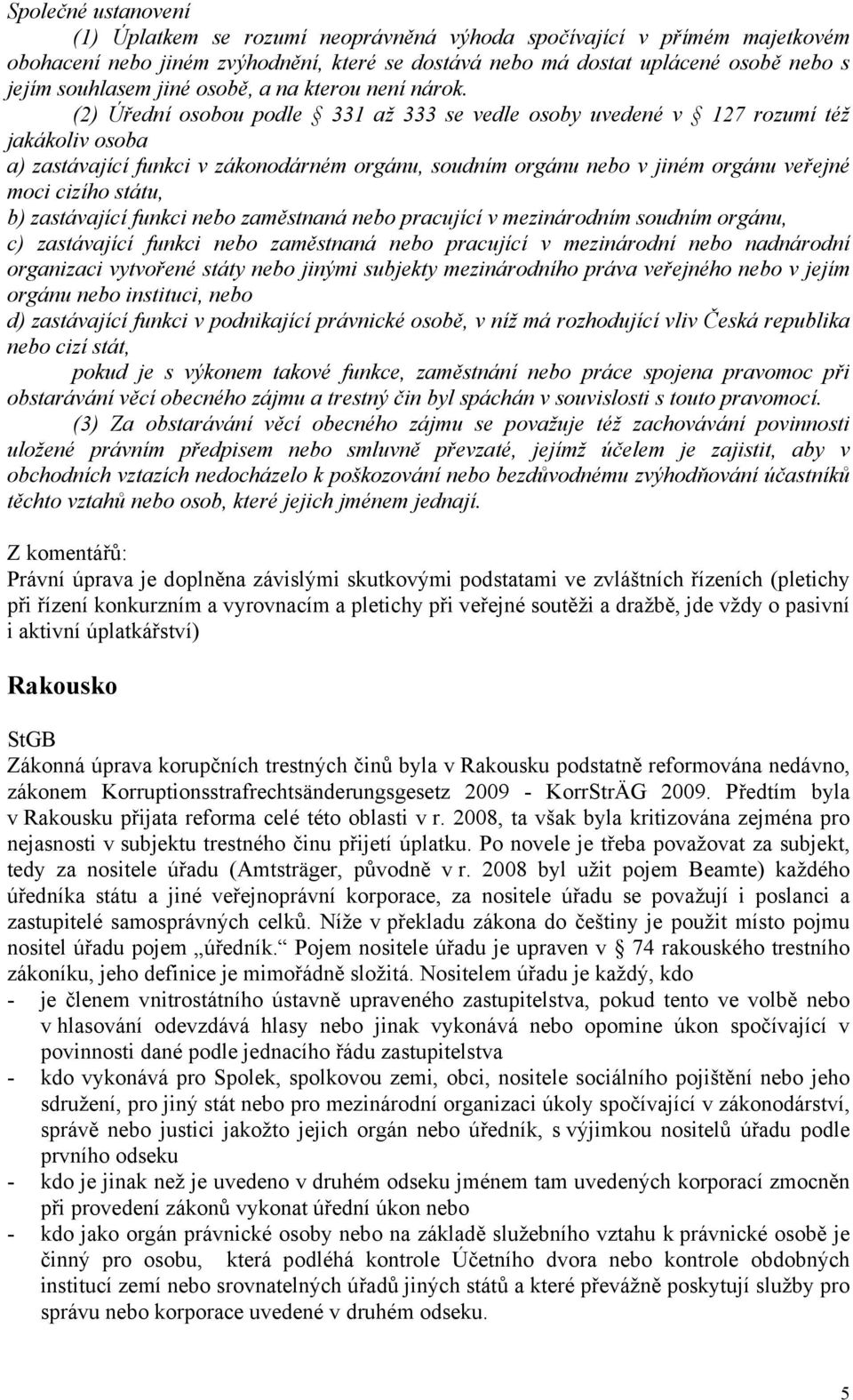 (2) Úřední osobou podle 331 až 333 se vedle osoby uvedené v 127 rozumí též jakákoliv osoba a) zastávající funkci v zákonodárném orgánu, soudním orgánu nebo v jiném orgánu veřejné moci cizího státu,