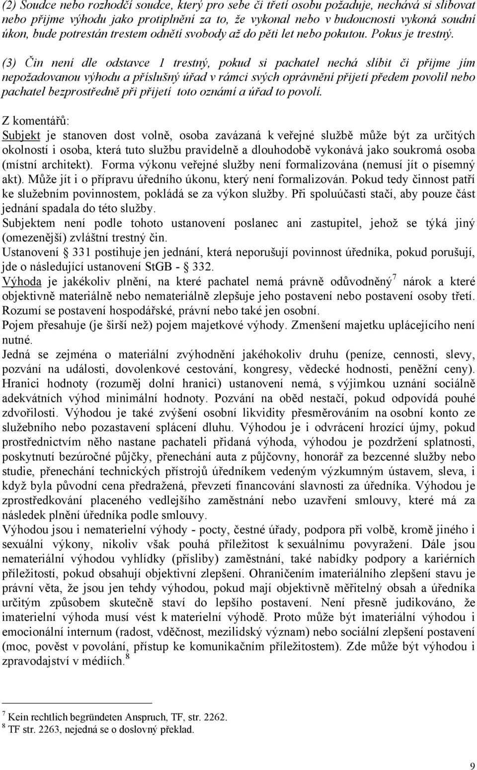 (3) Čin není dle odstavce 1 trestný, pokud si pachatel nechá slíbit či přijme jím nepožadovanou výhodu a příslušný úřad v rámci svých oprávnění přijetí předem povolil nebo pachatel bezprostředně při