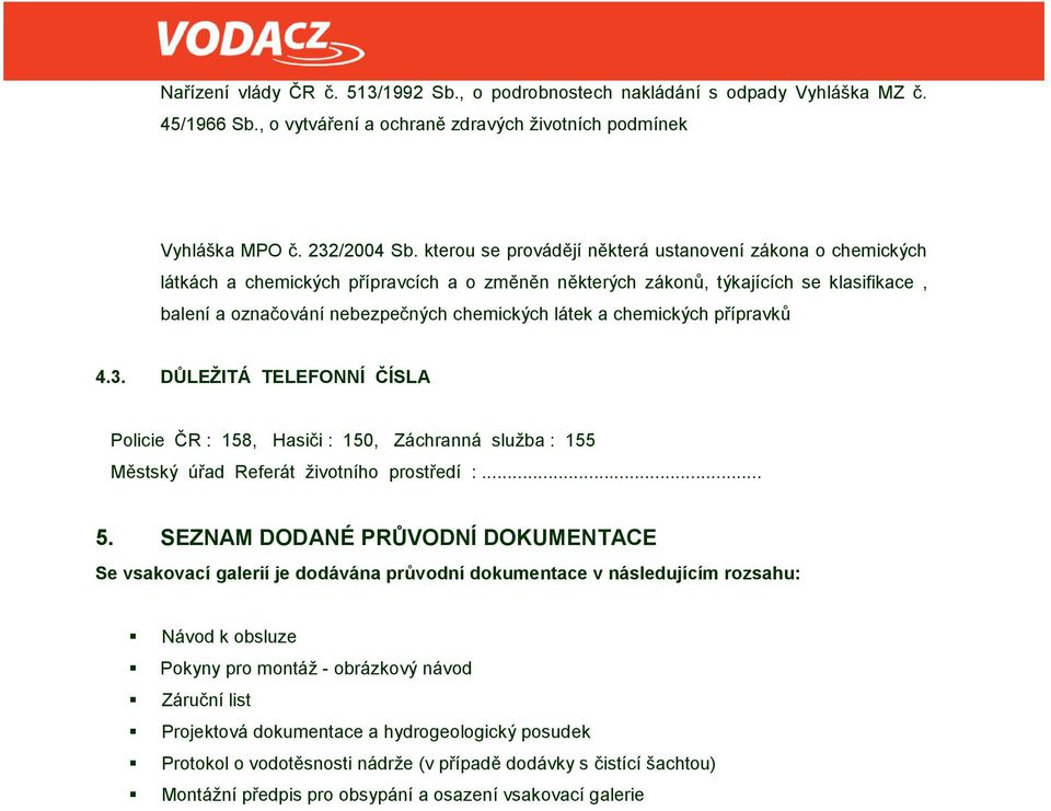 chemických přípravků 4.3. DŮLEŽITÁ TELEFONNÍ ČÍSLA Policie ČR : 158, Hasiči : 150, Záchranná služba : 155 Městský úřad Referát životního prostředí :... 5.