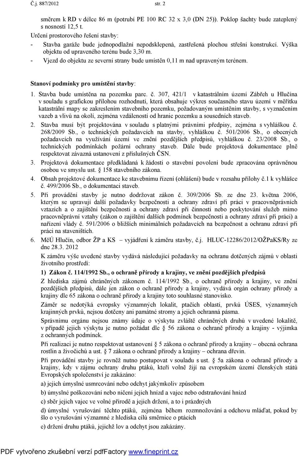 - Vjezd do objektu ze severní strany bude umístěn 0,11 m nad upraveným terénem. Stanoví podmínky pro umístění stavby: 1. Stavba bude umístěna na pozemku parc. č.