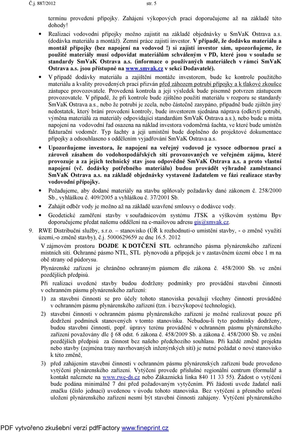 ) si zajistí investor sám, upozorňujeme, že použité materiály musí odpovídat materiálům schváleným v PD, které jsou v souladu se standardy SmVaK Ostrava a.s. (informace o používaných materiálech v rámci SmVaK Ostrava a.