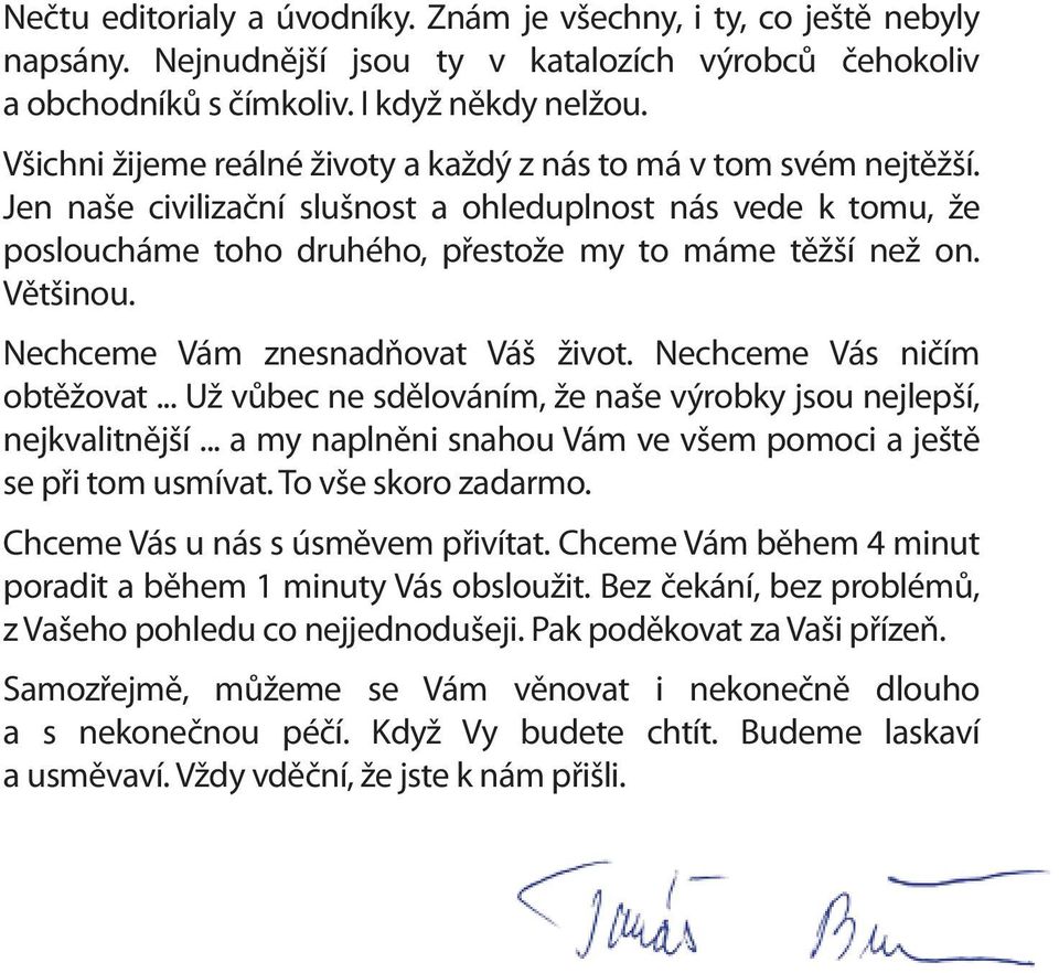 Většinou. Nechceme Vám znesnadňovat Váš život. Nechceme Vás ničím obtěžovat... Už vůbec ne sdělováním, že naše výrobky jsou nejlepší, nejkvalitnější.