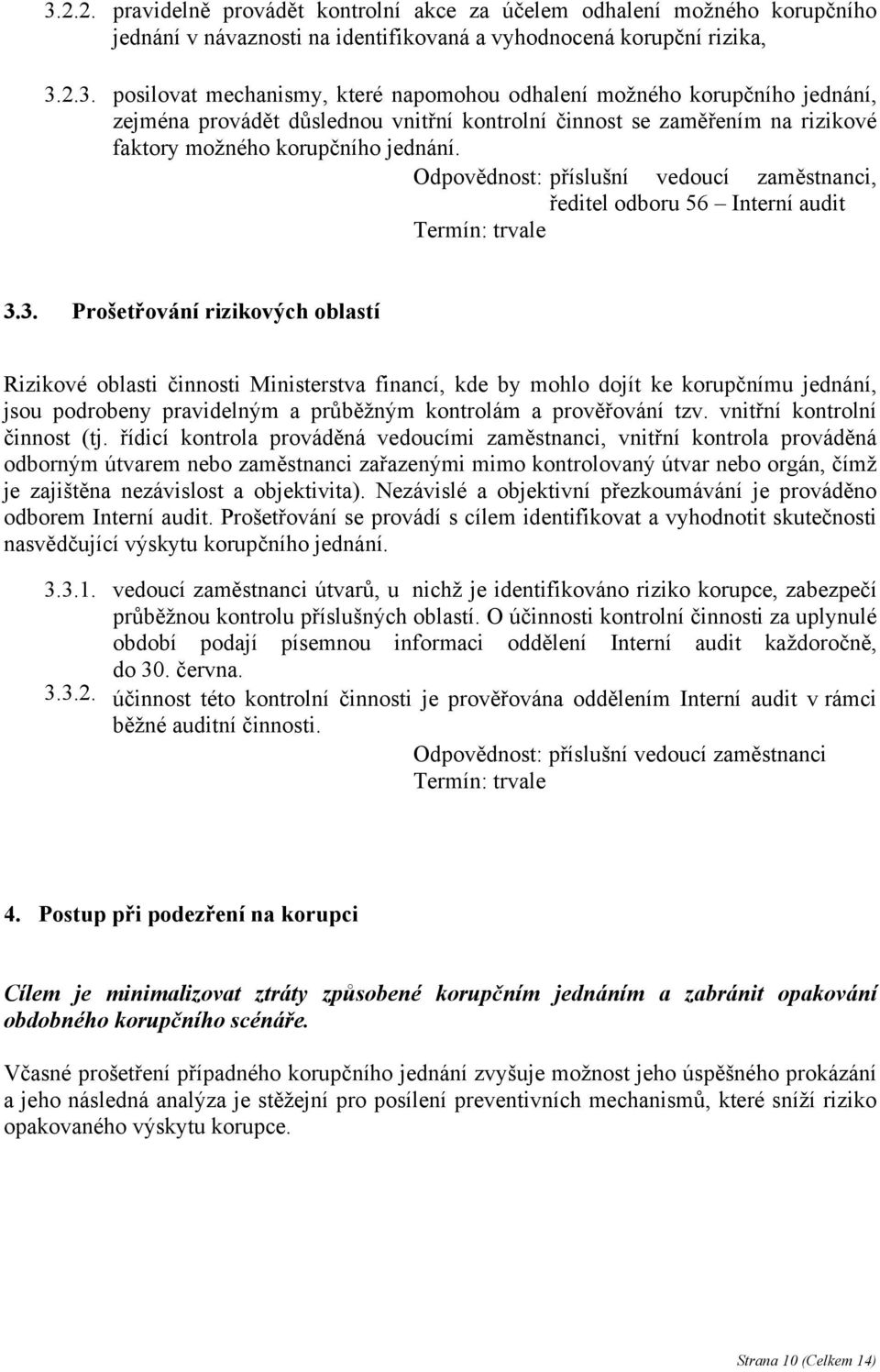 3. Prošetřování rizikových oblastí Rizikové oblasti činnosti Ministerstva financí, kde by mohlo dojít ke korupčnímu jednání, jsou podrobeny pravidelným a průběžným kontrolám a prověřování tzv.