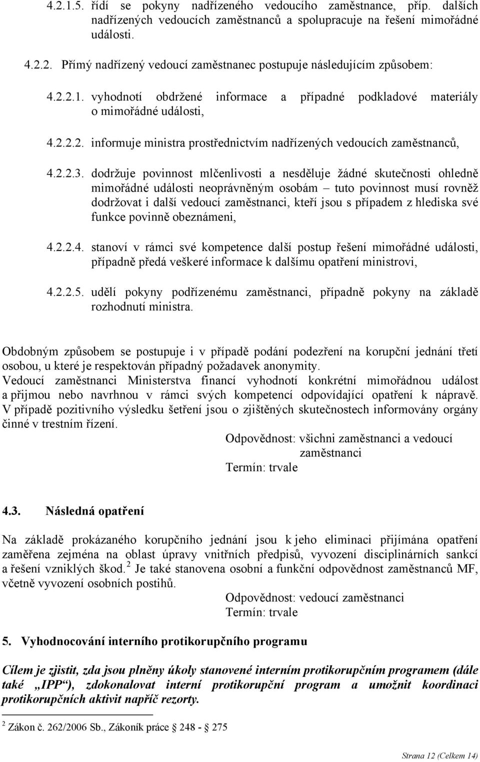 dodržuje povinnost mlčenlivosti a nesděluje žádné skutečnosti ohledně mimořádné události neoprávněným osobám tuto povinnost musí rovněž dodržovat i další vedoucí zaměstnanci, kteří jsou s případem z