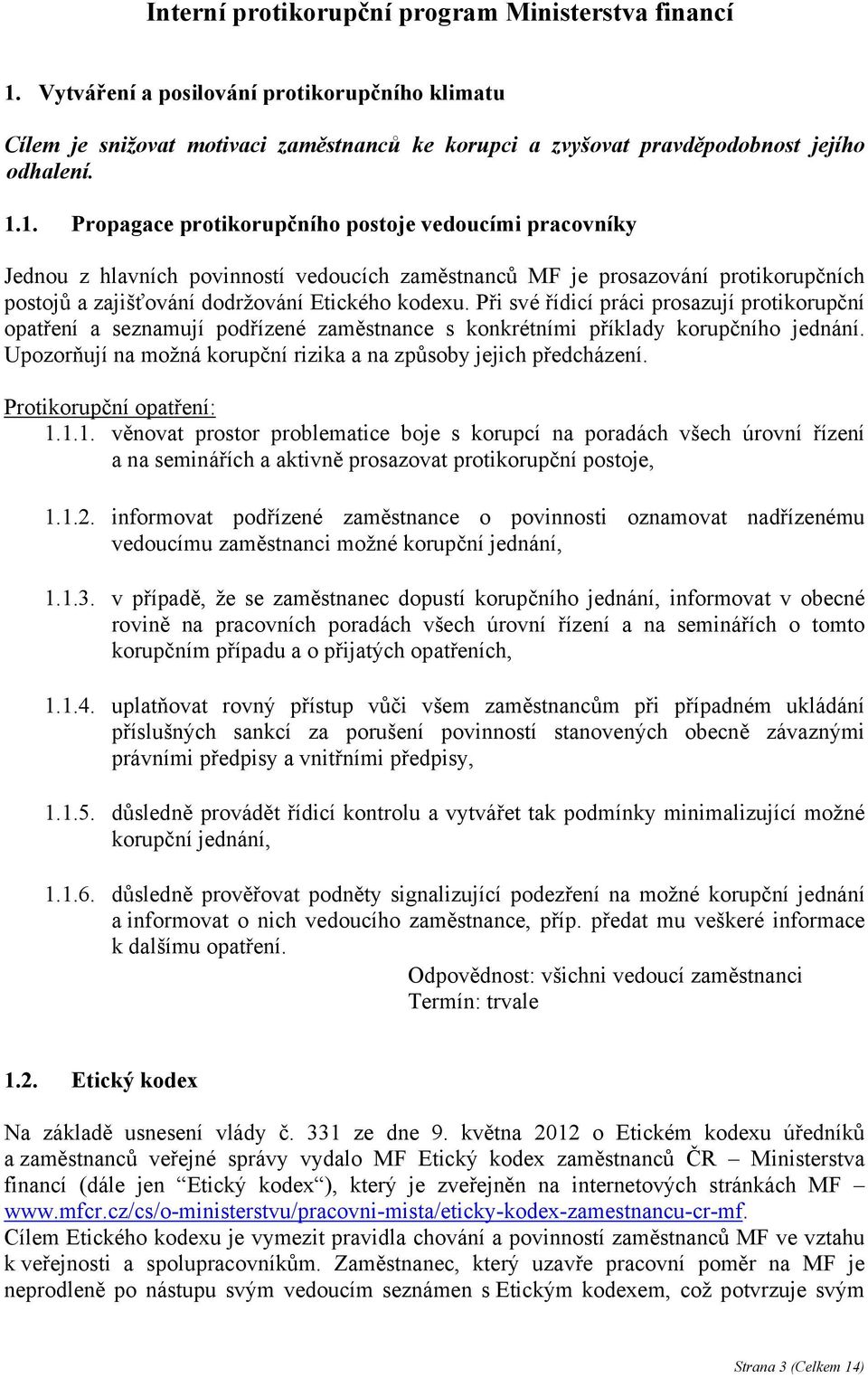 1. Propagace protikorupčního postoje vedoucími pracovníky Jednou z hlavních povinností vedoucích zaměstnanců MF je prosazování protikorupčních postojů a zajišťování dodržování Etického kodexu.