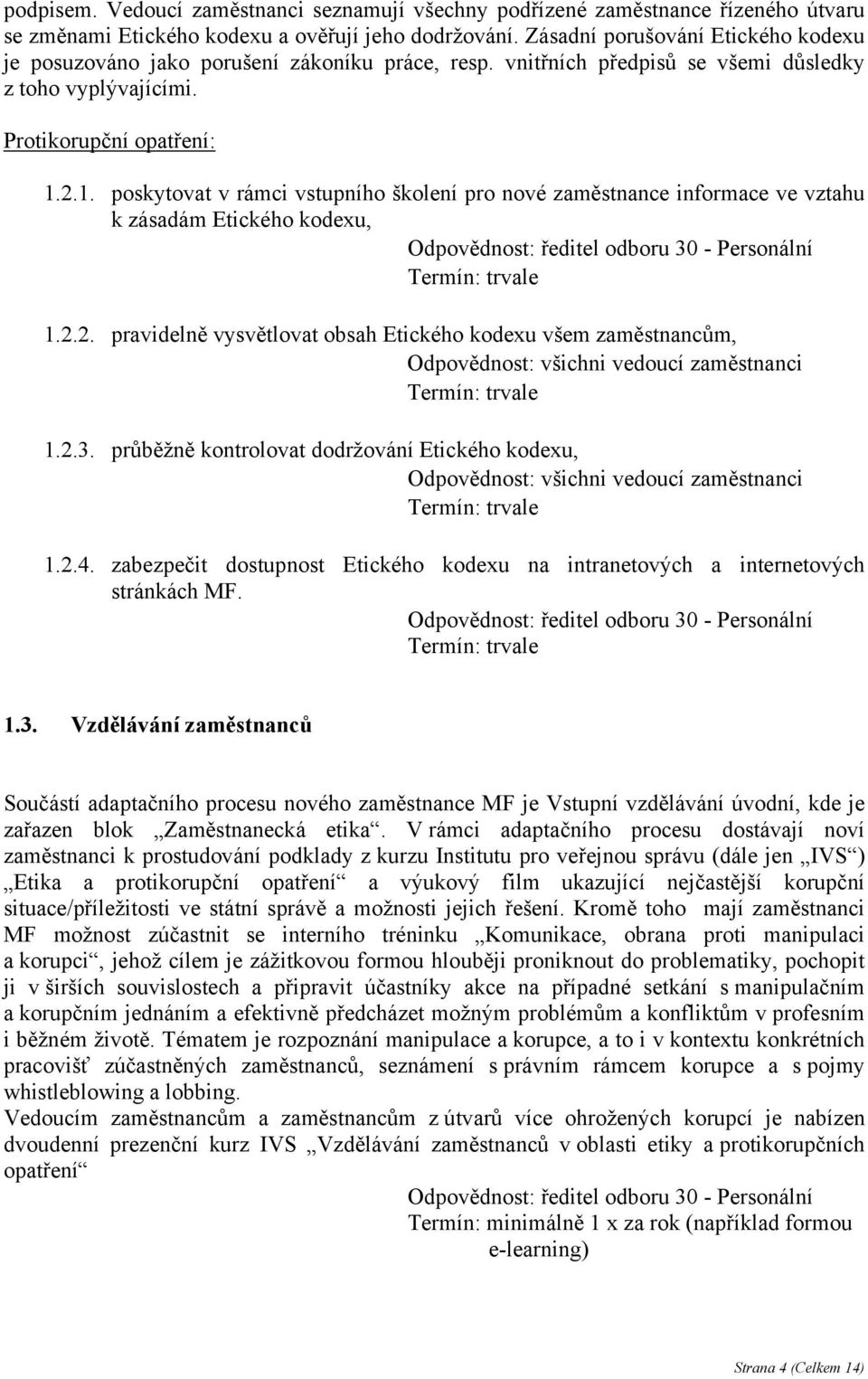 2.1. poskytovat v rámci vstupního školení pro nové zaměstnance informace ve vztahu k zásadám Etického kodexu, Odpovědnost: ředitel odboru 30 - Personální 1.2.2. pravidelně vysvětlovat obsah Etického kodexu všem zaměstnancům, Odpovědnost: všichni vedoucí zaměstnanci 1.