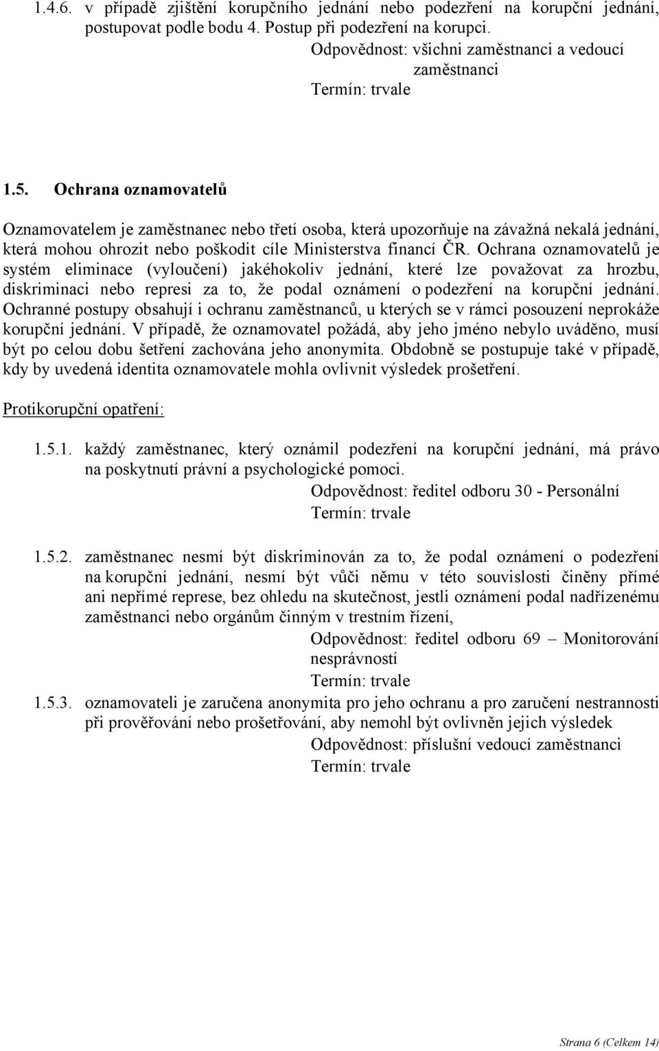 Ochrana oznamovatelů je systém eliminace (vyloučení) jakéhokoliv jednání, které lze považovat za hrozbu, diskriminaci nebo represi za to, že podal oznámení o podezření na korupční jednání.