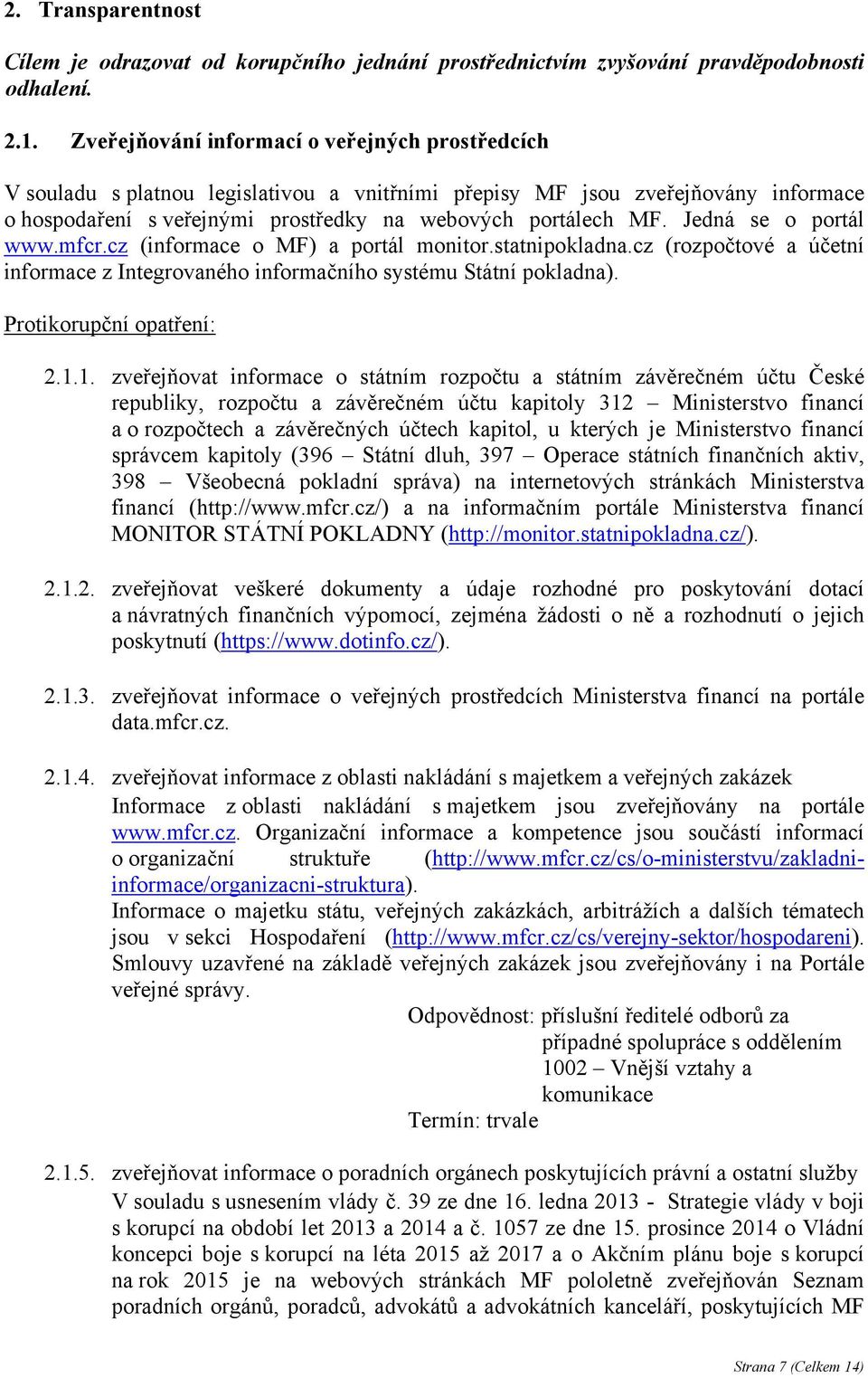 Jedná se o portál www.mfcr.cz (informace o MF) a portál monitor.statnipokladna.cz (rozpočtové a účetní informace z Integrovaného informačního systému Státní pokladna). Protikorupční opatření: 2.1.