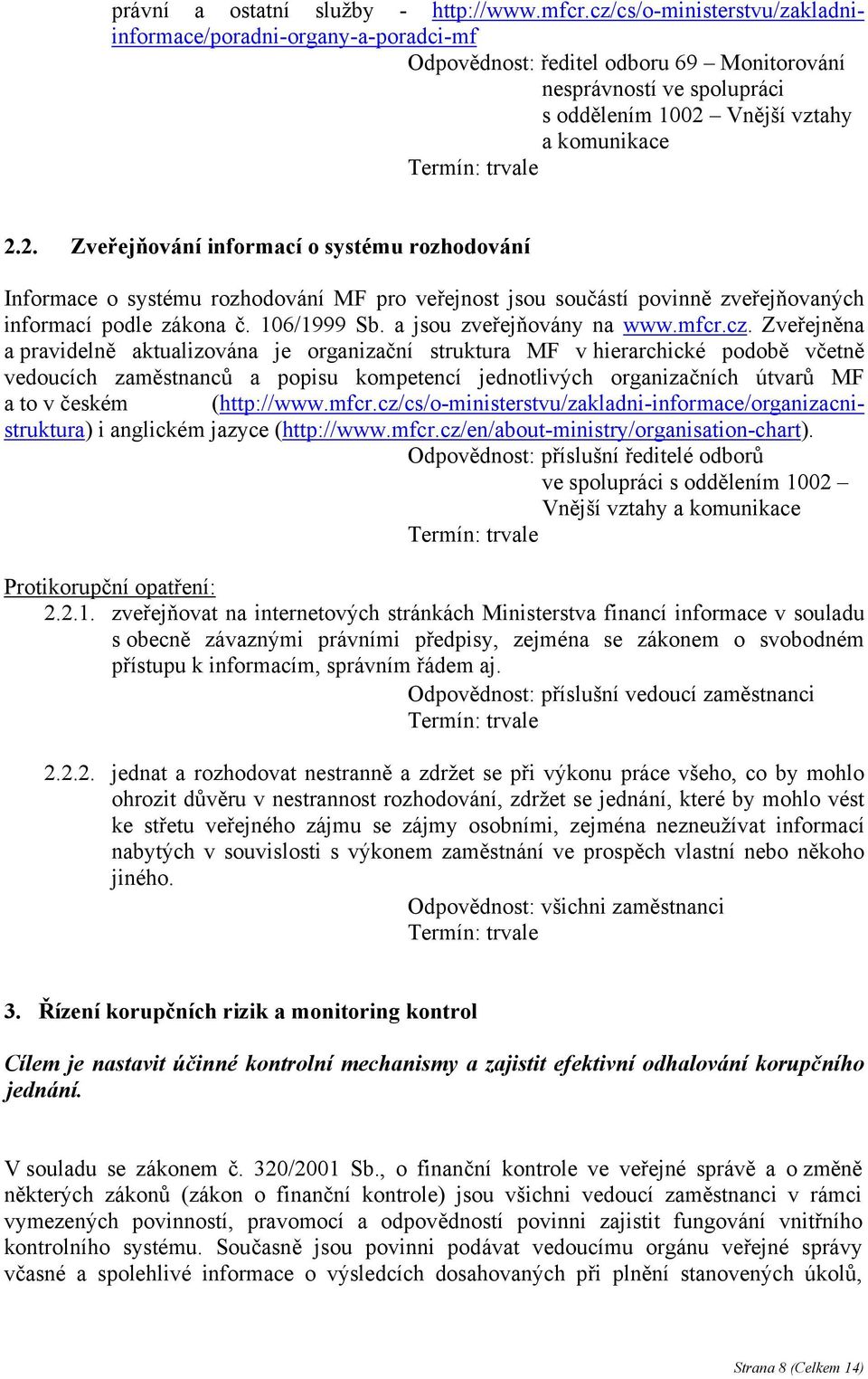 Vnější vztahy a komunikace 2.2. Zveřejňování informací o systému rozhodování Informace o systému rozhodování MF pro veřejnost jsou součástí povinně zveřejňovaných informací podle zákona č.