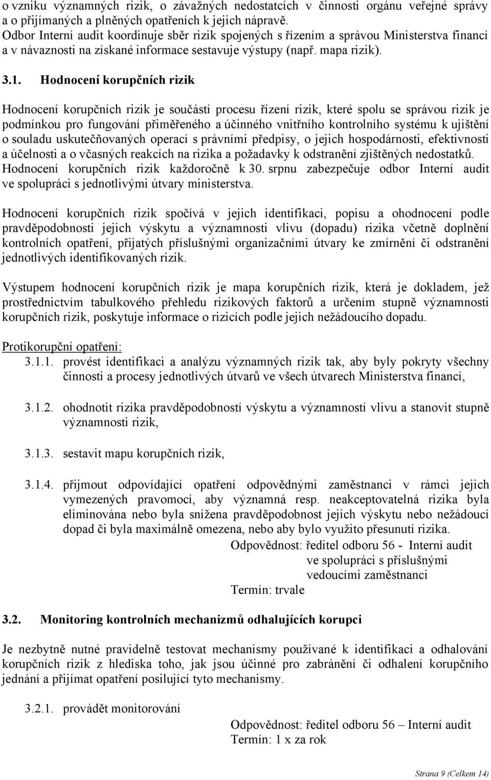 Hodnocení korupčních rizik Hodnocení korupčních rizik je součástí procesu řízení rizik, které spolu se správou rizik je podmínkou pro fungování přiměřeného a účinného vnitřního kontrolního systému k