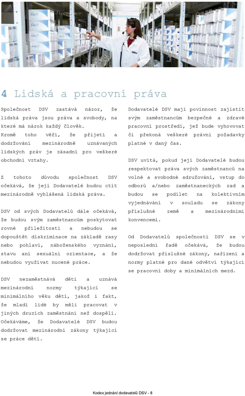 Z tohoto důvodu společnost DSV očekává, že její Dodavatelé budou ctít mezinárodně vyhlášená lidská práva.