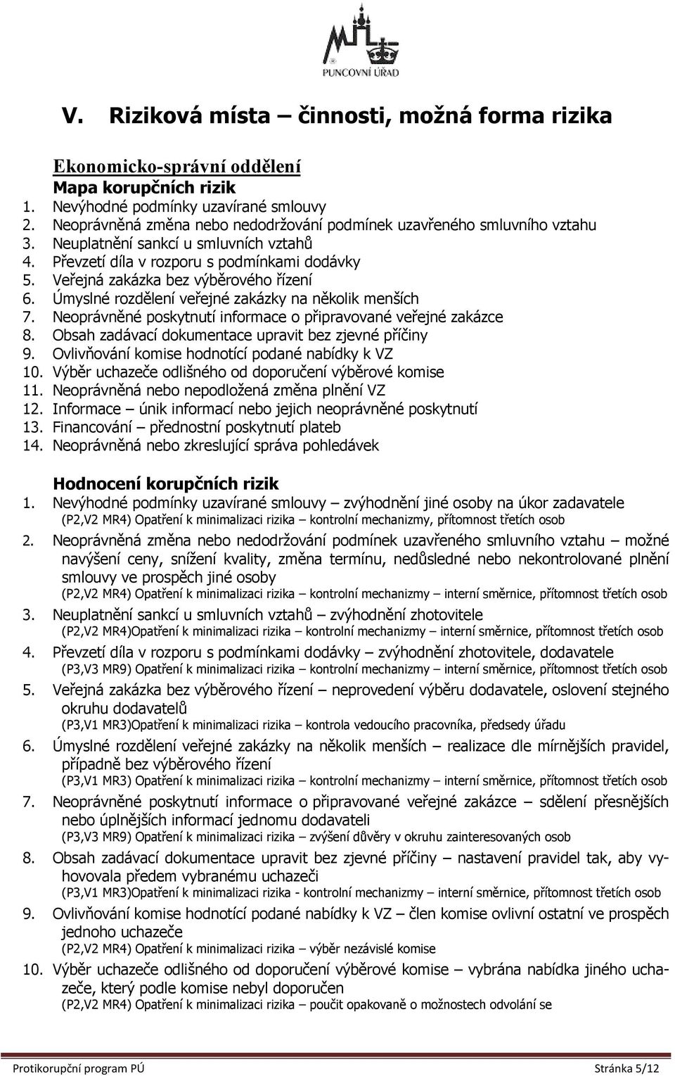 Veřejná zakázka bez výběrového řízení 6. Úmyslné rozdělení veřejné zakázky na několik menších 7. Neoprávněné poskytnutí informace o připravované veřejné zakázce 8.