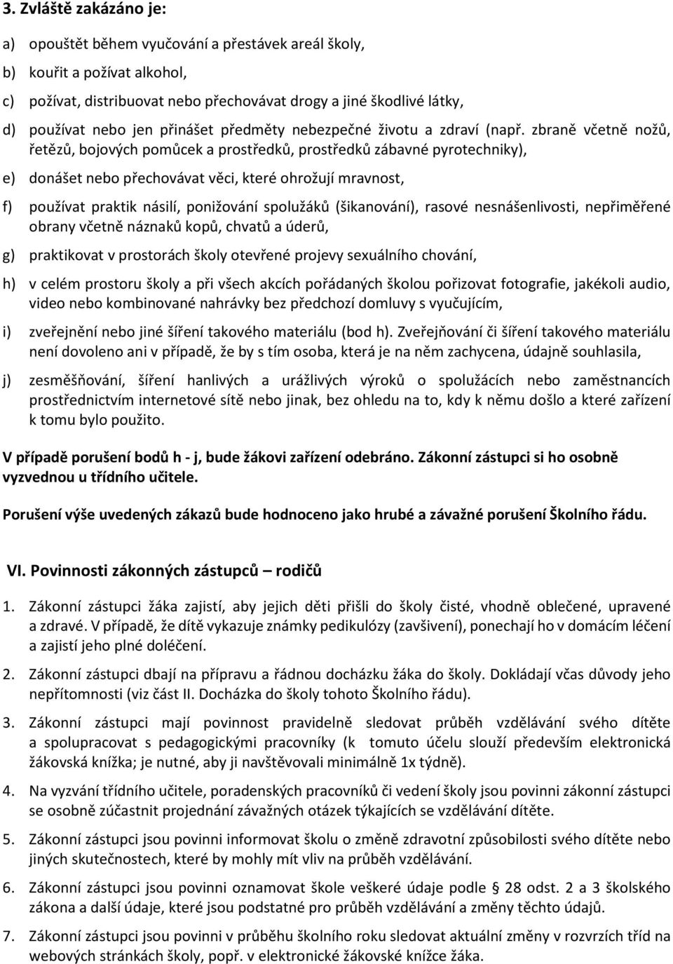 zbraně včetně nožů, řetězů, bojových pomůcek a prostředků, prostředků zábavné pyrotechniky), e) donášet nebo přechovávat věci, které ohrožují mravnost, f) používat praktik násilí, ponižování