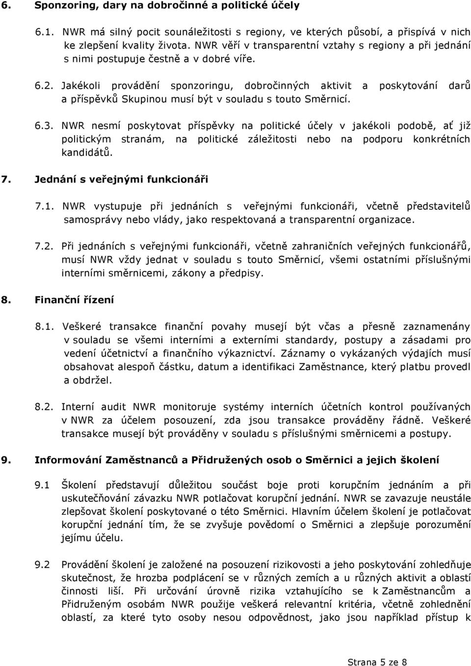 Jakékoli provádění sponzoringu, dobročinných aktivit a poskytování darů a příspěvků Skupinou musí být v souladu s touto Směrnicí. 6.3.